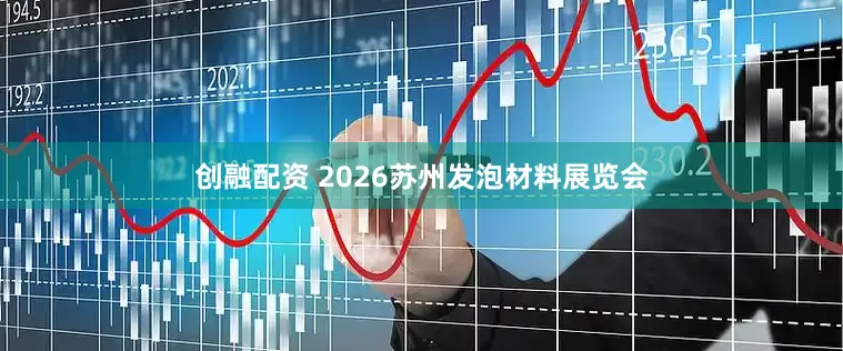 创融配资 2026苏州发泡材料展览会
