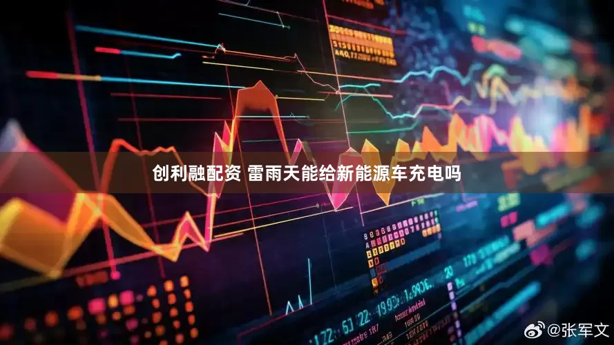 创利融配资 雷雨天能给新能源车充电吗